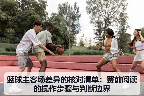 篮球主客场差异的核对清单：赛前阅读的操作步骤与判断边界